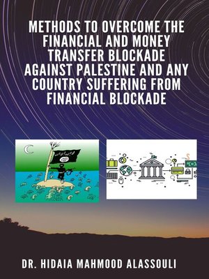 cover image of Methods to Overcome the Financial and Money Transfer Blockade against Palestine and any Country Suffering from Financial Blockade